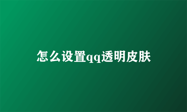 怎么设置qq透明皮肤