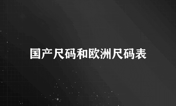 国产尺码和欧洲尺码表