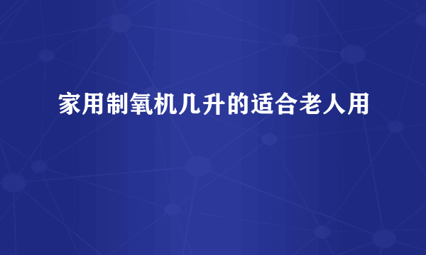 家用制氧机几升的适合老人用