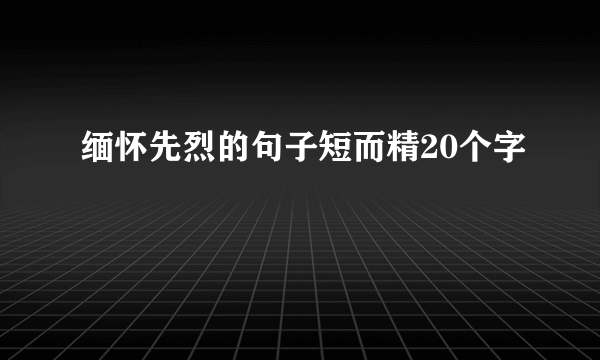 缅怀先烈的句子短而精20个字