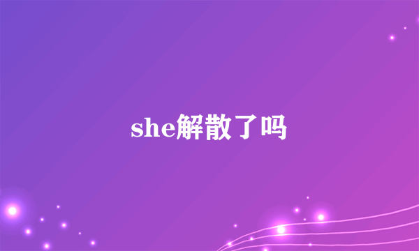 she解散了吗