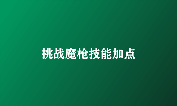 挑战魔枪技能加点