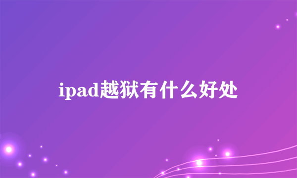 ipad越狱有什么好处