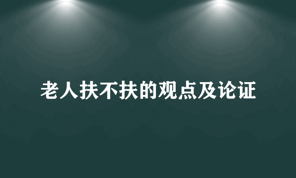 老人扶不扶的观点及论证