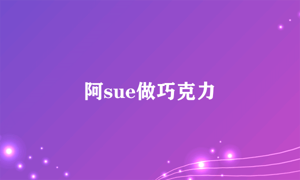 阿sue做巧克力