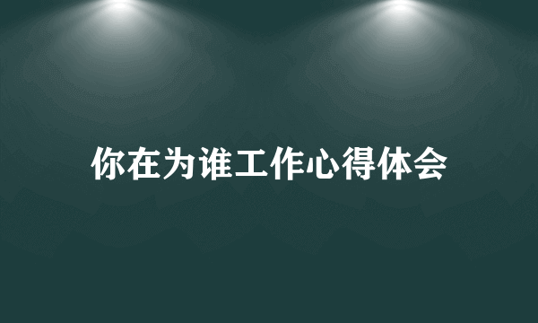 你在为谁工作心得体会