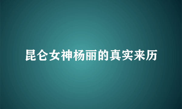 昆仑女神杨丽的真实来历