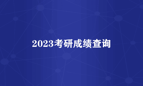 2023考研成绩查询