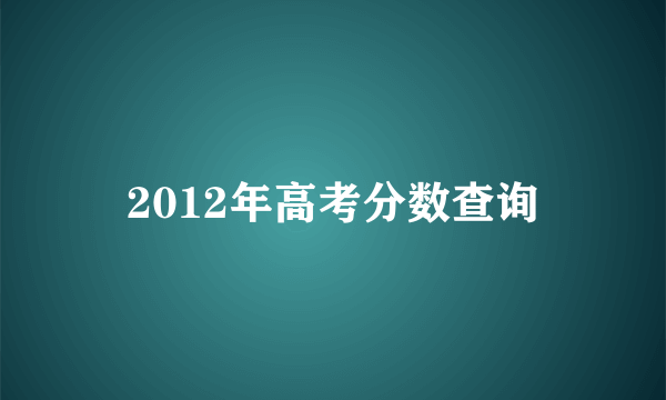 2012年高考分数查询