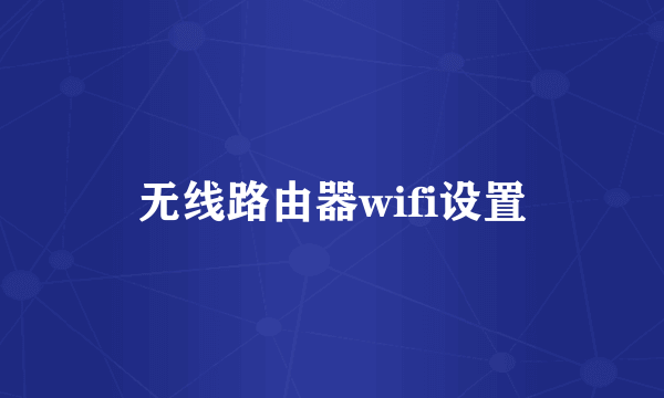 无线路由器wifi设置