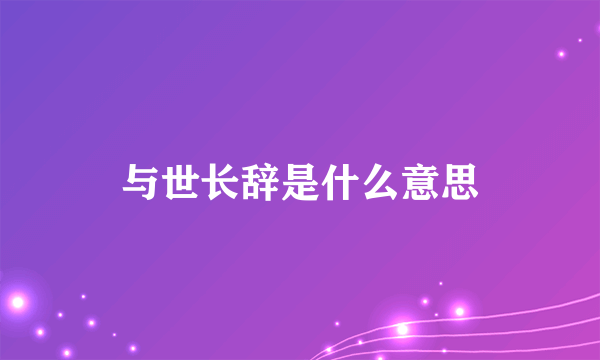 与世长辞是什么意思