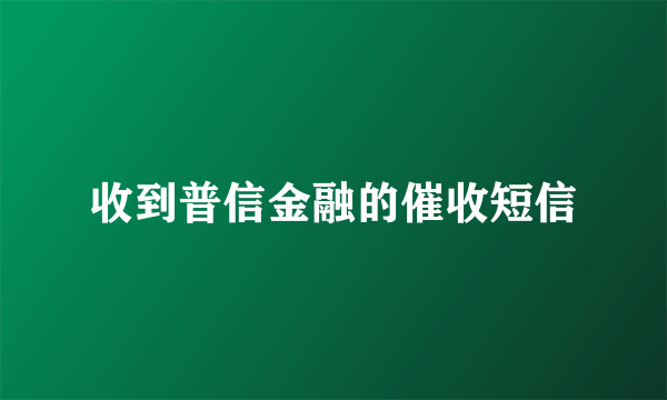 收到普信金融的催收短信