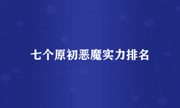 七个原初恶魔实力排名