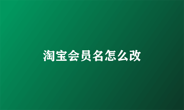 淘宝会员名怎么改