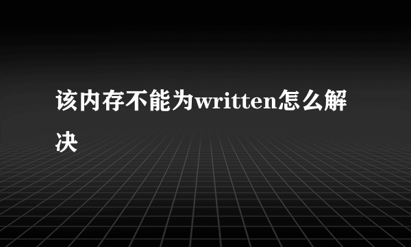 该内存不能为written怎么解决