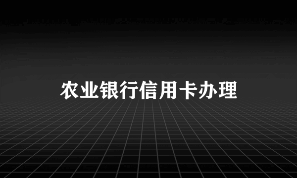 农业银行信用卡办理