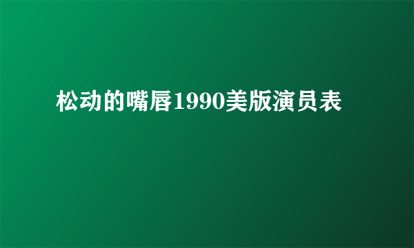 松动的嘴唇1990美版演员表