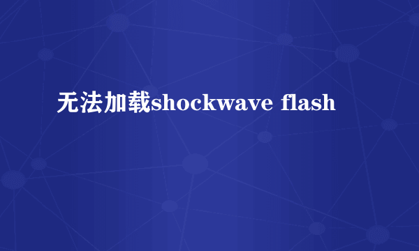 无法加载shockwave flash