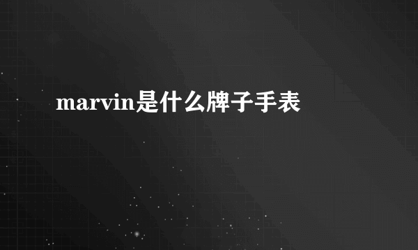 marvin是什么牌子手表