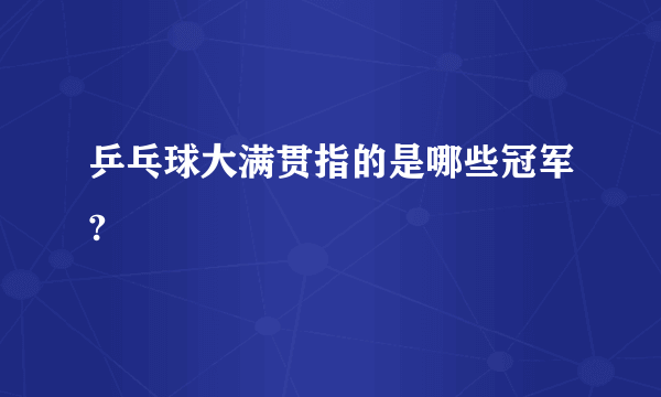 乒乓球大满贯指的是哪些冠军?