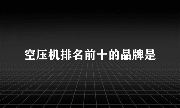 空压机排名前十的品牌是