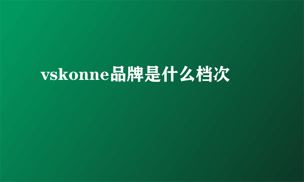 vskonne品牌是什么档次