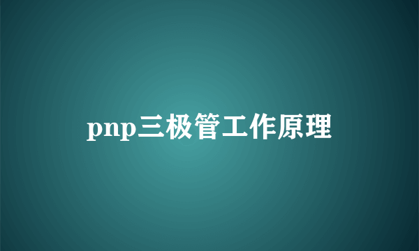 pnp三极管工作原理