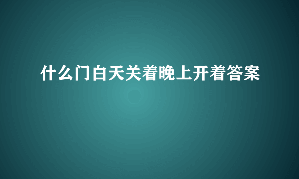 什么门白天关着晚上开着答案