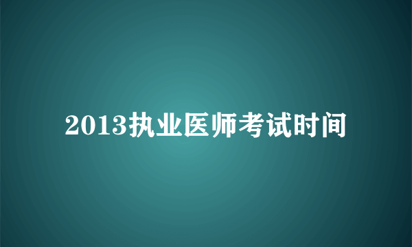 2013执业医师考试时间