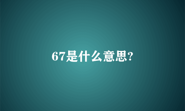 67是什么意思?