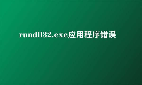 rundll32.exe应用程序错误