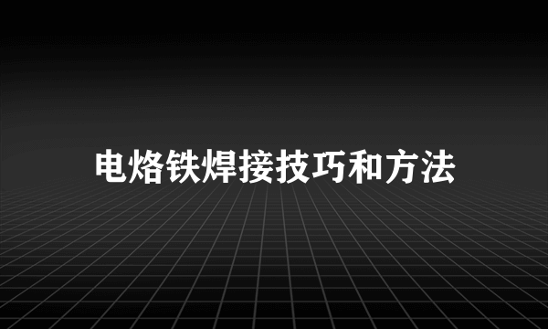 电烙铁焊接技巧和方法