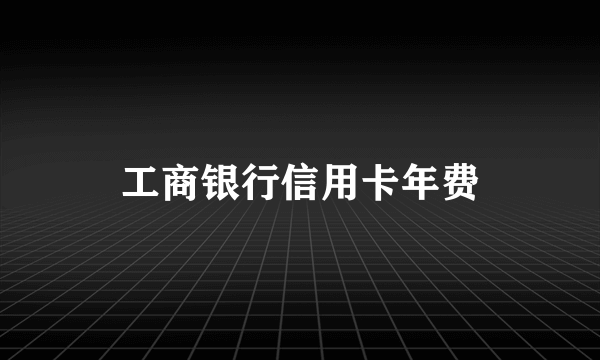 工商银行信用卡年费