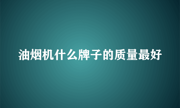 油烟机什么牌子的质量最好