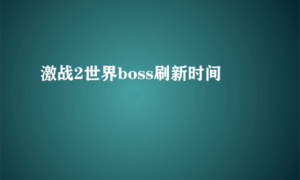 激战2世界boss刷新时间