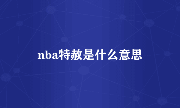 nba特赦是什么意思