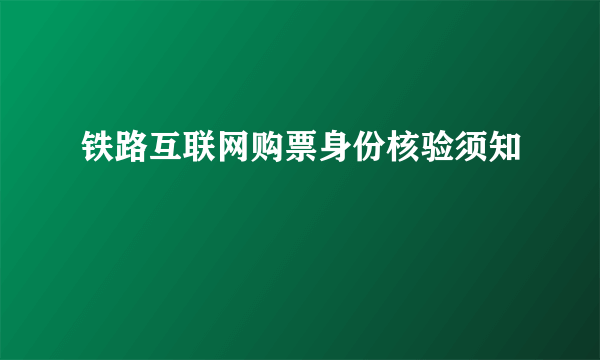 铁路互联网购票身份核验须知