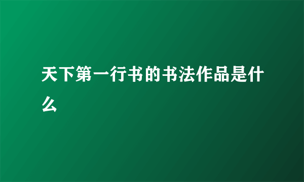 天下第一行书的书法作品是什么