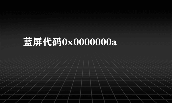 蓝屏代码0x0000000a