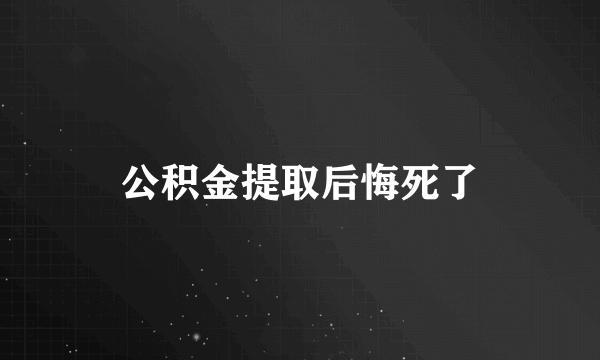 公积金提取后悔死了