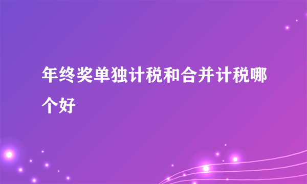 年终奖单独计税和合并计税哪个好