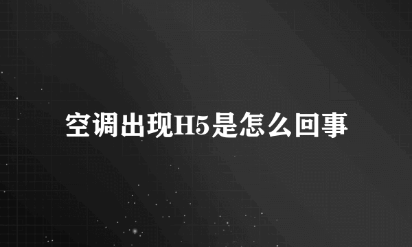 空调出现H5是怎么回事