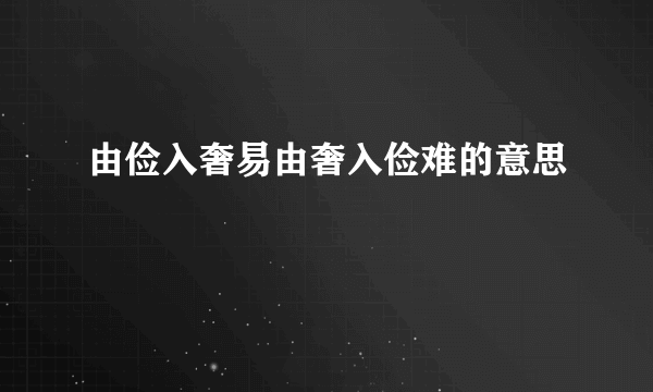 由俭入奢易由奢入俭难的意思