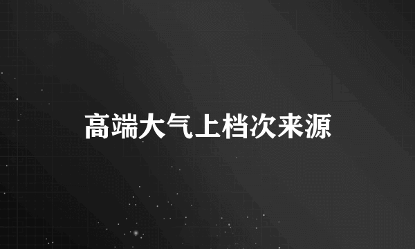 高端大气上档次来源