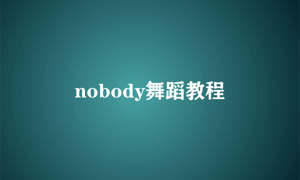 nobody舞蹈教程