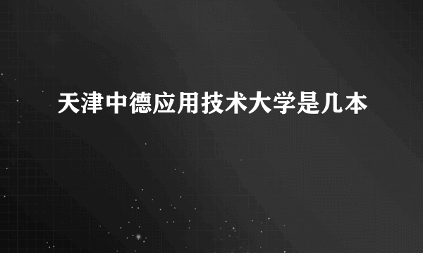 天津中德应用技术大学是几本