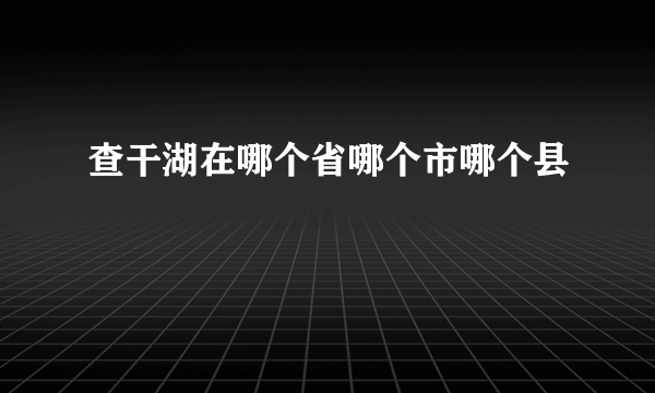 查干湖在哪个省哪个市哪个县