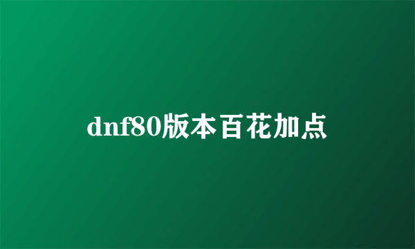 dnf80版本百花加点