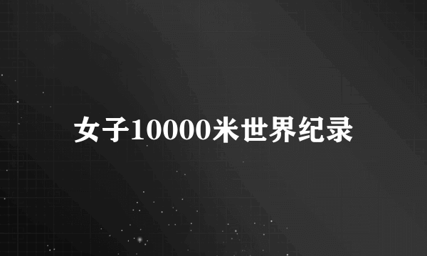 女子10000米世界纪录