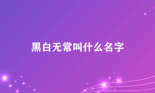 黑白无常叫什么名字